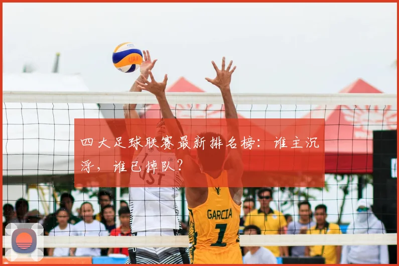 四大足球联赛最新排名榜:谁主沉浮,谁已掉队?